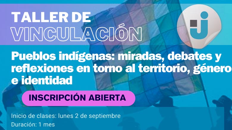 Taller de Vinculación Pueblos indígenas: miradas, debates y reflexiones en torno al territorio, género e identidad